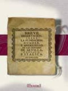 breve dissertacion, sobre la fundacion, nombre, y antiguedad de l as ciudades de sevilla, o hispalis, e italica (facsimil)-9788496784130