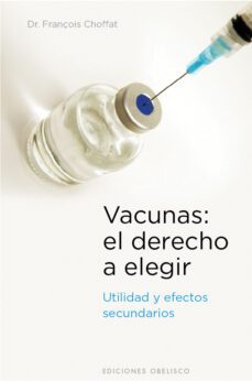 vacunas: el derecho a elegir: utilidad y efectos secundarios-françois choffat-9788497777230