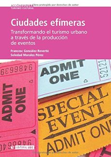 ciudades efimeras: el turismo urbano a traves de la produccion de eventos-francesc gonzalez reverte-9788497888530