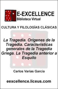 la tragedia ; orígenes de la tragedia ; características generales de la tragedia griega ; la tragedia anterior a esquilo (ebook)-carlos varias garcia-9788498221930