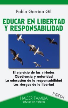 educar en libertad y responsabilidad (el ejercicio de las virtude s, obediencia y autoridad; la educacion de la responsabilidad; los riesgos de la libertad)-pablo garrido gil-9788498402230