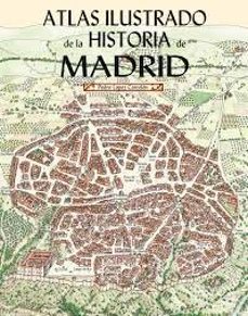 atlas ilustrado de la historia de madrid-pedro lopez carcelen-9788498735130