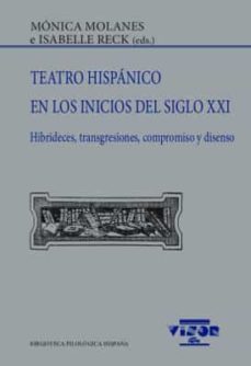 teatro hispanico en los inicios del siglo xxi: hibrideces, transgresiones, compromiso y disenso-monica (ed.) molanes-isabelle reck-9788498955330