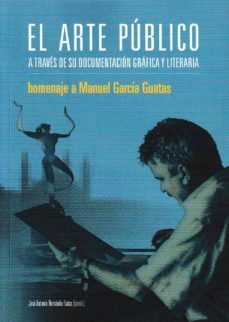 el arte publico a traves de su documentacion grafica y literaria: homenaje a manuel garcia guatas-jose a. hernandez latas-9788499113630