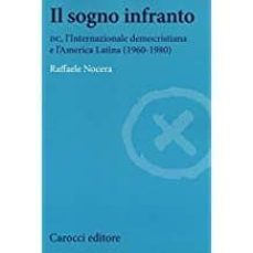 il sogno infranto. dc, l internazionale democristiana e l america latina (1960-1980)-raffaele nocera-9788843088430