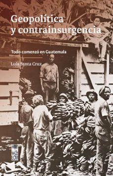 geopolítica y contrainsurgencia. todo comenzó en guatemala (ebook)-santiago santa cruz mendoza-9789560019530