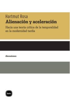 alienacion y aceleracion. hacia una teoria critica de la temporalidad en la modernidad tardia (ebook)-hartmut rosa-9789874001030