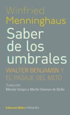 saber de los umbrales: walter benjamin y el pasaje del mito-winfried menninghaus-9789876911030