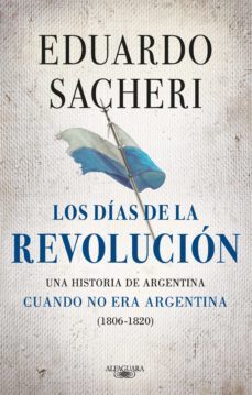 los dias de la revolucion (1806 - 1820) (ebook)-eduardo sacheri-9789877389630