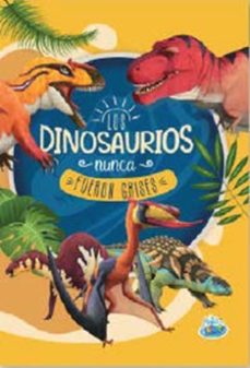 los dinosaurios nunca fueron grises - mundo dinosaurios-9789878939230
