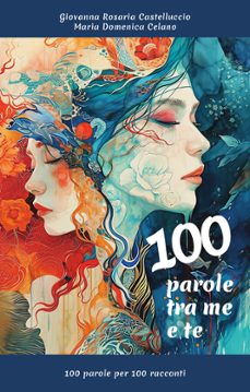 100 parole tra me e te-giovanna rosaria castelluccio-maria domenica celano-9791224470830