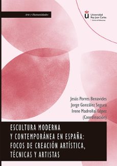 escultura moderna y contemporanea en españa: focos de creacion artistica, tecnicas y artistas (ebook)-jesús porres benavides-jorge gonzález segura-9791370066130