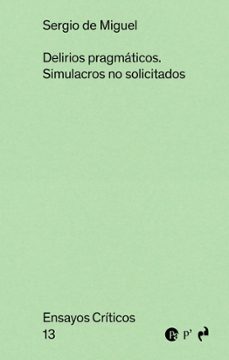 delirios pragmaticos. simulacros no solicitados-sergio de miguel-9791387634230