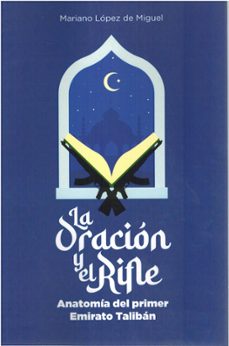 la oración y el rifle. anatomía del primer emirato talibán-mariano lopez de miguel-9791399054330