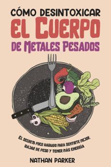 como desintoxicar el cuerpo de metales pesados: el secreto poco hablado para sentirte mejor, bajar de peso y tener mas energia (ebook)-nathan parker-9798201162030
