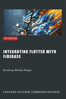 building mobile magic: integrating flutter with firebase-kameron hussain-frahaan hussain-9798224993130