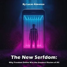 the new serfdom: why freedom online was the greatest illusion of all (ebook)-lucas almanza-9798232913830