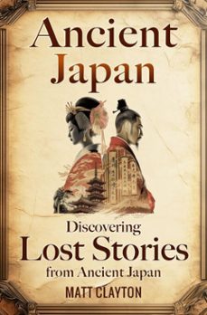 ancient japan: discovering lost stories from ancient japan (ebook)-matt clayton-9798233012730