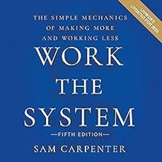 work the system (5th edition): the simple mechanics of making more and working less-sam carpenter-9798886452730