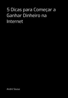 5 dicas para começar a ganhar dinheiro na internet (ebook)-andré sousa-3410007100240