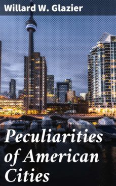 peculiarities of american cities (ebook)-willard w. glazier-4057664609540