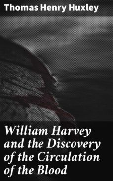 william harvey and the discovery of the circulation of the blood (ebook)-thomas henry huxley-4064066103040