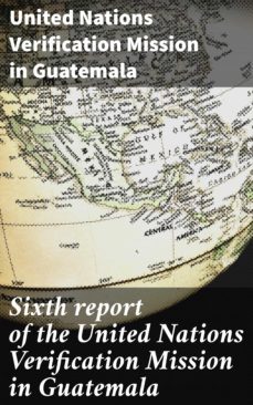 sixth report of the united nations verification mission in guatemala (ebook)-united nations verification mission in guatemala-4064066464240