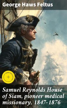 samuel reynolds house of siam, pioneer medical missionary, 1847-1876 (ebook)-george haws feltus-4066339523340