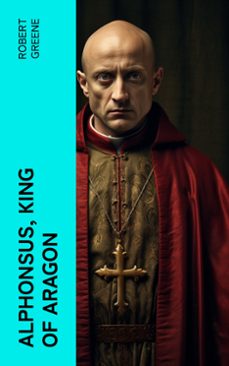 alphonsus, king of aragon (ebook)-robert greene-4066339567740