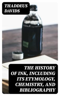 the history of ink, including its etymology, chemistry, and bibliography (ebook)-thaddeus davids-8596547029540