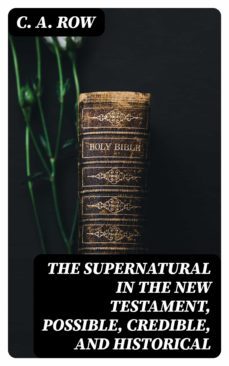 the supernatural in the new testament, possible, credible, and historical (ebook)-c. a. row-8596547044840