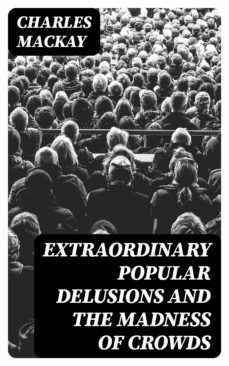 extraordinary popular delusions and the madness of crowds (ebook)-charles mackay-8596547389040