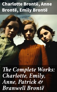 the complete works: charlotte, emily, anne, patrick &amp; branwell bronte (ebook)-charlotte brontë-anne brontë-emily brontë-8596547680840