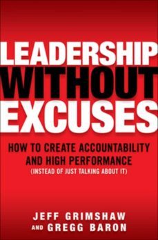 leadership without excuses: how to create accountability and high-performance (instead of just talking about it) (1st ed.)-jeff grimshaw-9780071600040