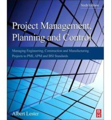 project management, planning and control: managing engineering, c onstruction and manufacturing projects to pmi, apm and bsi standards-albert lester-9780080983240