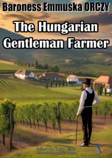the hungarian gentleman farmer (ebook)-baroness emmuska orczy-9781122048040