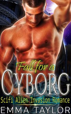 fall for a cyborg - scifi alien invasion romance (ebook)-emma taylor-9781386897040