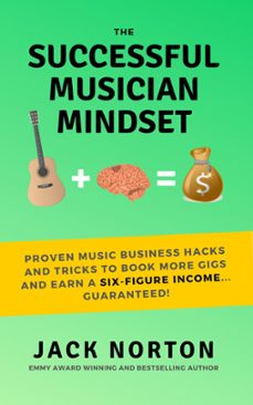 the successful musician mindset: proven music business hacks and tricks to book more gigs and earn a six figure income...guaranteed!-jack norton-9781393630340