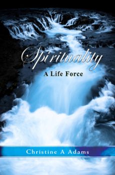 spirituality: a life force (ebook)-christine a. adams-9781393978640