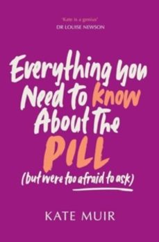 everything you need to know about the pill (but were too afraid t o ask)-kate muir-9781398529540