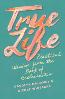 true life (ebook)-carolyn mahaney-nicole mahaney whitacre-9781433552540