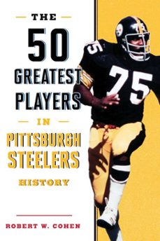 the 50 greatest players in pittsburgh steelers history (ebook)-robert w. cohen-9781493037940