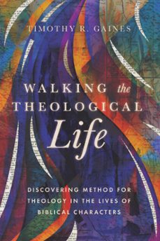 walking the theological life (ebook)-timothy gaines-9781514007440