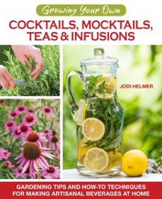 growing your own cocktails, mocktails, teas &amp; infusions (ebook)-jodi helmer-9781620083840