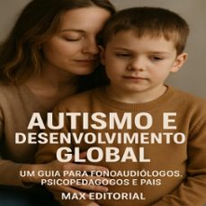 autismo e desenvolvimento global: um guia para fonoaudiologos, psicopedagogos e pais (ebook)-max editorial-9781779747440