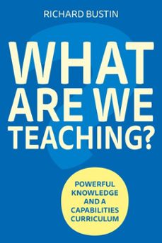 what are we teaching? powerful knowledge and a capabilities curriculum (ebook)-richard bustin-9781785837340
