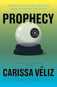 prophecy: prediction, power and the fight for the future, from ancient oracles to ai-carissa veliz-9781800757240