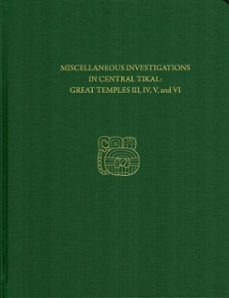 miscellaneous investigations in central tikal--great temples iii, iv, v, and vi (ebook)-h. stanley loten-9781934536940