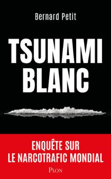 tsunami blanc une enquête-choc et riche en révélations sur le circuit de la drogue et du narcotrafic qui gangrènent la france et l'europe.dz mafia (ebook)-bernard petit-9782259324540