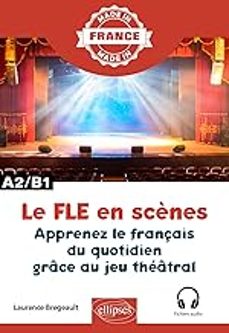 le fle en scènes, a2-b1: apprenez le français du quotidien grace au jeu theatral-laurence bregeault-9782340098640